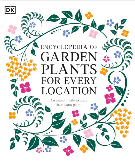 ENCYCLOPEDIA OF GARDEN PLANTS FOR EVERY LOCATION: AN EXPERT GUIDE TO MORE THAN 3,000 PLANTS (HC)