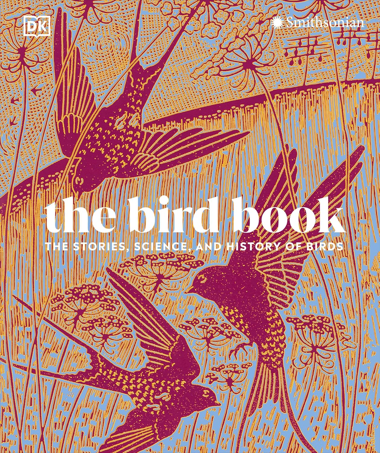 THE BIRD BOOK: THE STORIES, SCIENCE, AND HISTORY OF BIRDS (HC)