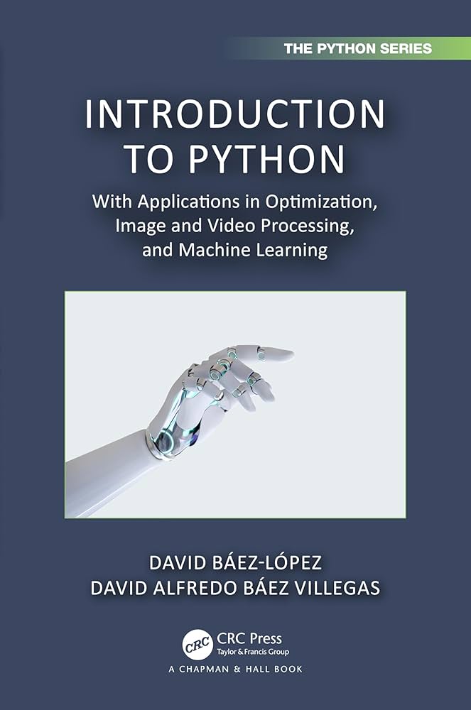 INTRODUCTION TO PYTHON: WITH APPLICATIONS IN OPTIMIZATION, IMAGE AND VIDEO PROCESSING, AND MACHINE