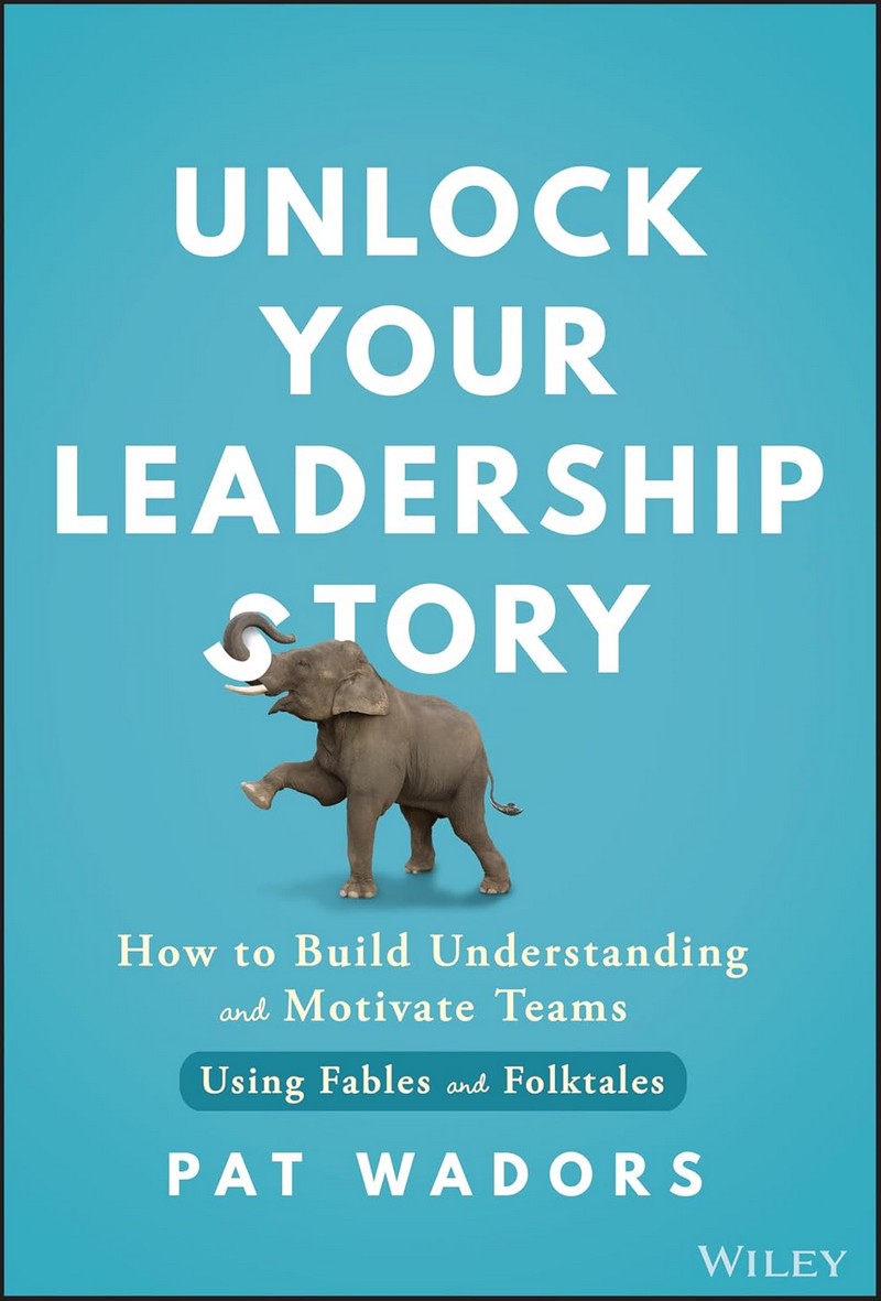 UNLOCK YOUR LEADERSHIP STORY: HOW TO BUILD UNDERSTANDING AND MOTIVATE TEAMS USING FABLES AND FOLKTAL