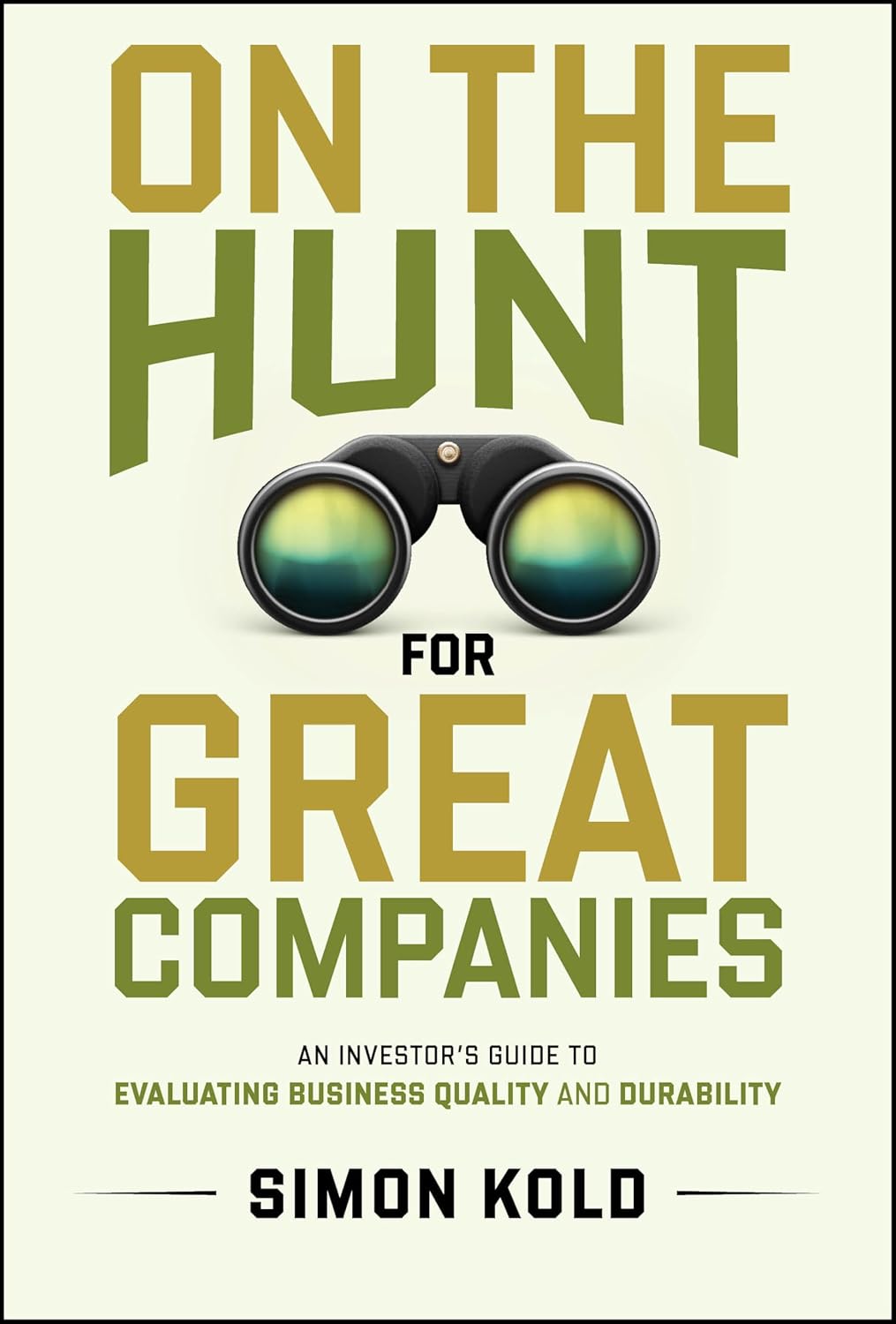 ON THE HUNT FOR GREAT COMPANIES: AN INVESTOR'S GUIDE TO EVALUATING BUSINESS QUALITY AND DURABILITY