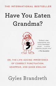 HAVE YOU EATEN GRANDMA?: OR, THE LIFE-SAVING IMPORTANCE OF CORRECT PUNCTUATION, GRAMMAR