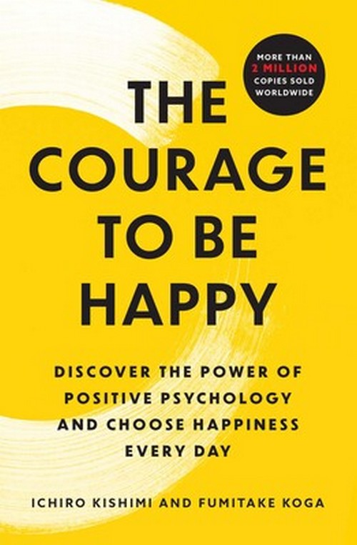 THE COURAGE TO BE HAPPY: DISCOVER THE POWER OF POSITIVE PSYCHOLOGY AND CHOOSE HAPPINESS EVERY DAY