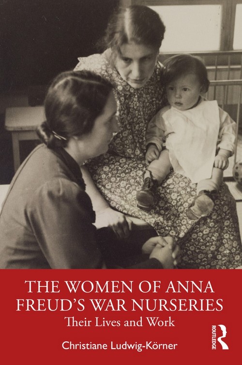 THE WOMEN OF ANNA FREUD’S WAR NURSERIES: THEIR LIVES AND WORK