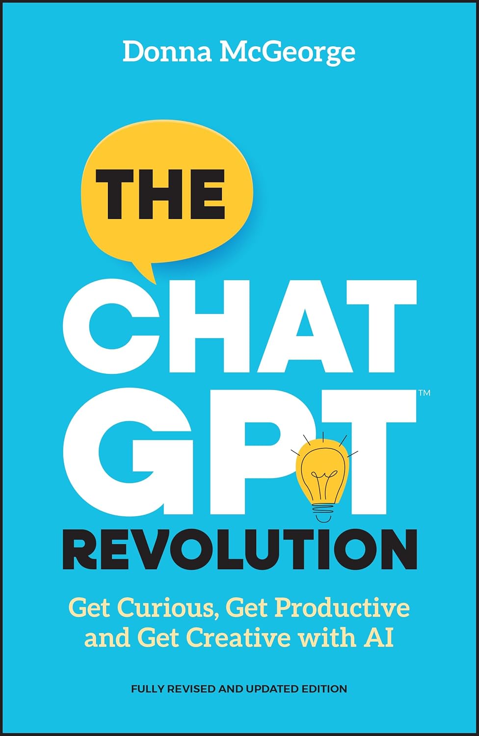 THE CHATGPT REVOLUTION: GET CURIOUS, GET PRODUCTIVE, AND GET CREATIVE WITH AI