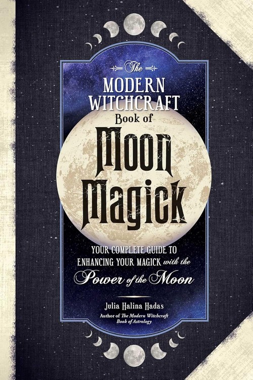 THE MODERN WITCHCRAFT BOOK OF MOON MAGICK: YOUR COMPLETE GUIDE TO ENHANCING YOUR MAGICK (HC)