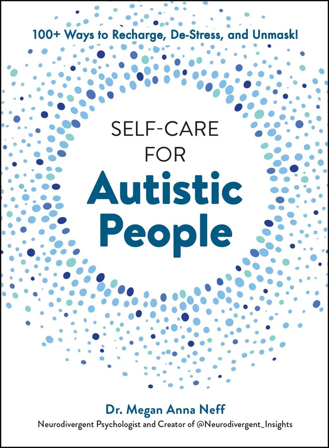 SELF-CARE FOR AUTISTIC PEOPLE: 100+ WAYS TO RECHARGE, DE-STRESS, AND UNMASK! (HC)