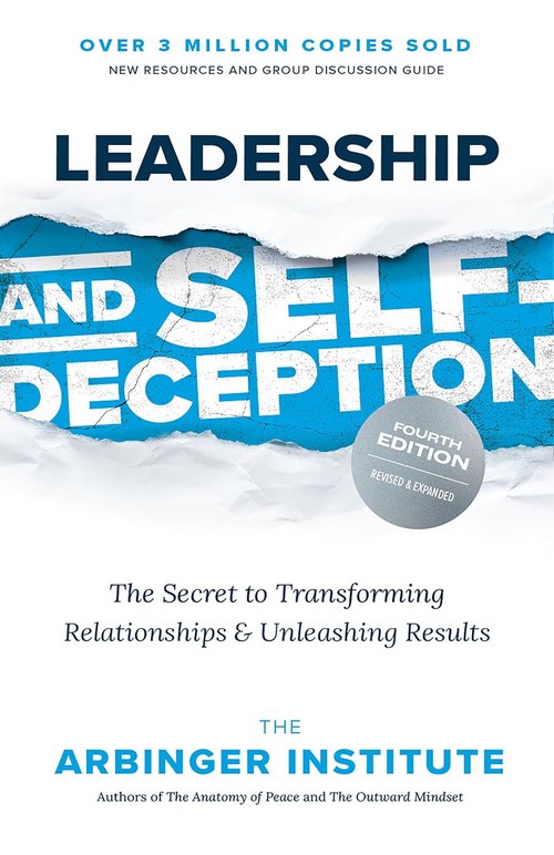 LEADERSHIP AND SELF-DECEPTION: THE SECRET TO TRANSFORMING RELATIONSHIPS AND UNLEASHING RESULTS