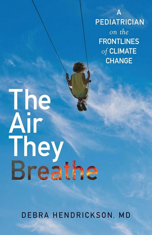 THE AIR THEY BREATHE: A PEDIATRICIAN ON THE FRONTLINES OF CLIMATE CHANGE (HC)