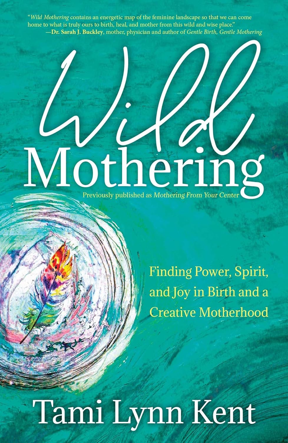 WILD MOTHERING: FINDING POWER, SPIRIT, AND JOY IN BIRTH AND A CREATIVE MOTHERHOOD