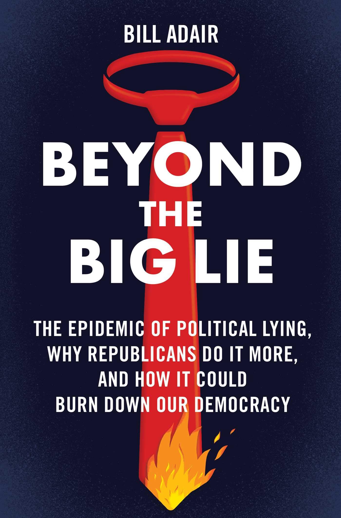 BEYOND THE BIG LIE: THE EPIDEMIC OF POLITICAL LYING, WHY REPUBLICANS DO IT MORE, AND HOW IT COULD