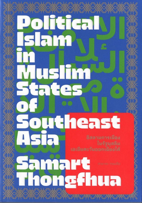 อิสลามการเมืองในรัฐมุสลิมเอเชียตะวันออกเฉียงใต้ (POLITICAL ISLAM IN MUSLIM STATES OF SOUTHEAST ASIA)