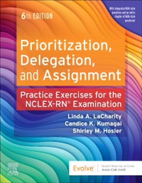 PRIORITIZATION, DELEGATION, AND ASSIGNMENT: PRACTICE EXERCISES FOR THE NCLEX-RN EXAMINATION
