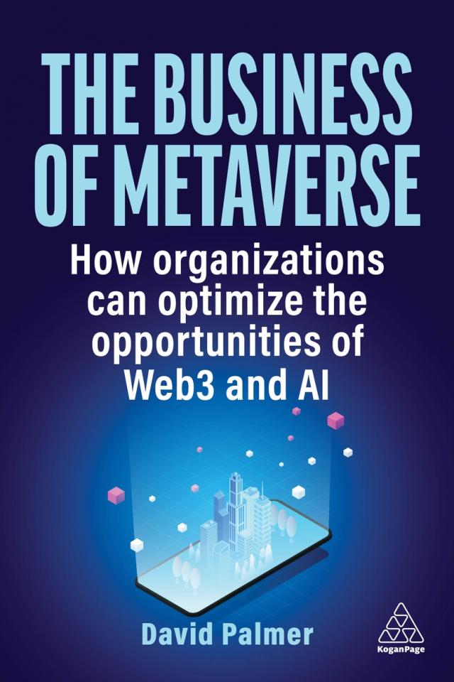 THE BUSINESS OF METAVERSE: HOW ORGANIZATIONS CAN OPTIMIZE THE OPPORTUNITIES OF WEB3 AND AI