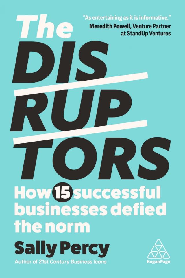 THE DISRUPTORS: HOW 15 SUCCESSFUL BUSINESSES DEFIED THE NORM