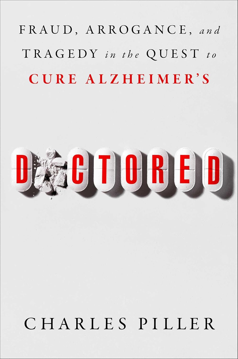 DOCTORED: FRAUD, ARROGANCE, AND TRAGEDY IN THE QUEST TO CURE ALZHEIMER'S (HC)