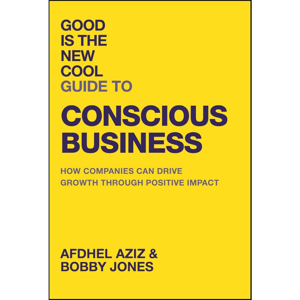 GOOD IS THE NEW COOL GUIDE TO CONSCIOUS BUSINESS: HOW COMPANIES CAN DRIVE GROWTH THROUGH (HC)
