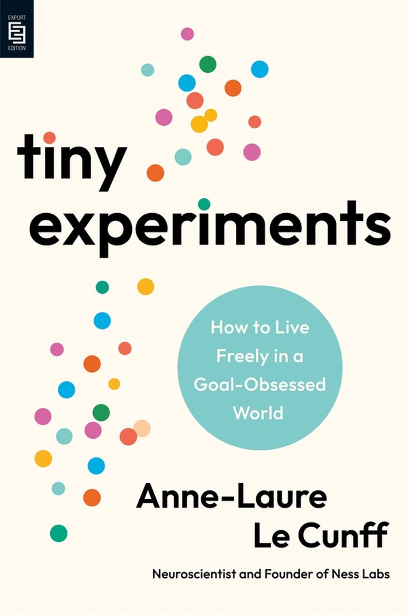 TINY EXPERIMENTS: HOW TO LIVE FREELY IN A GOAL-OBSESSED WORLD