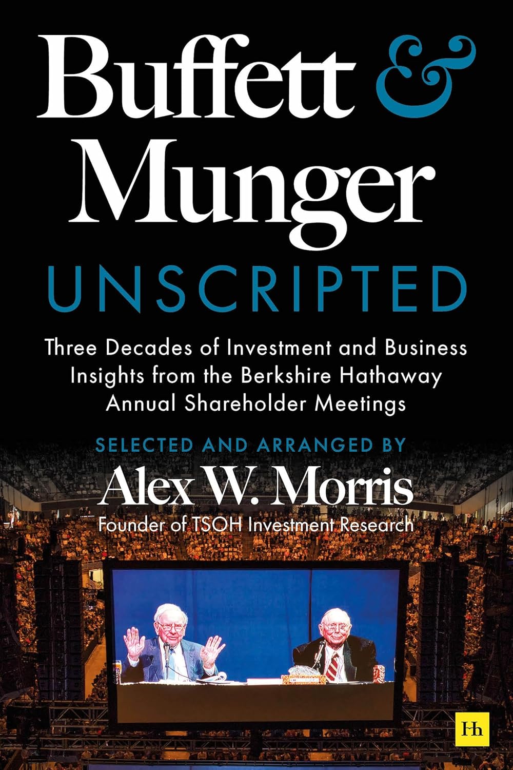 BUFFETT & MUNGER UNSCRIPTED: THREE DECADES OF INVESTMENT AND BUSINESS INSIGHTS FROM THE BERKSHIRE