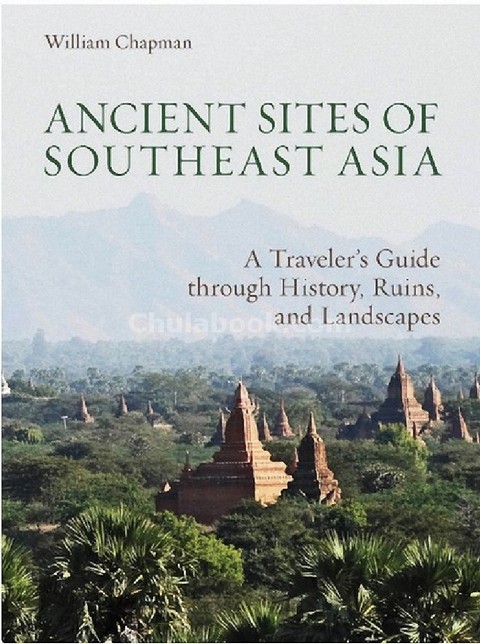 ANCIENT SITES OF SOUTHEAST ASIA: A TRAVELER'S GUIDE THROUGH HISTORY , RUINS AND LANDSCAPES