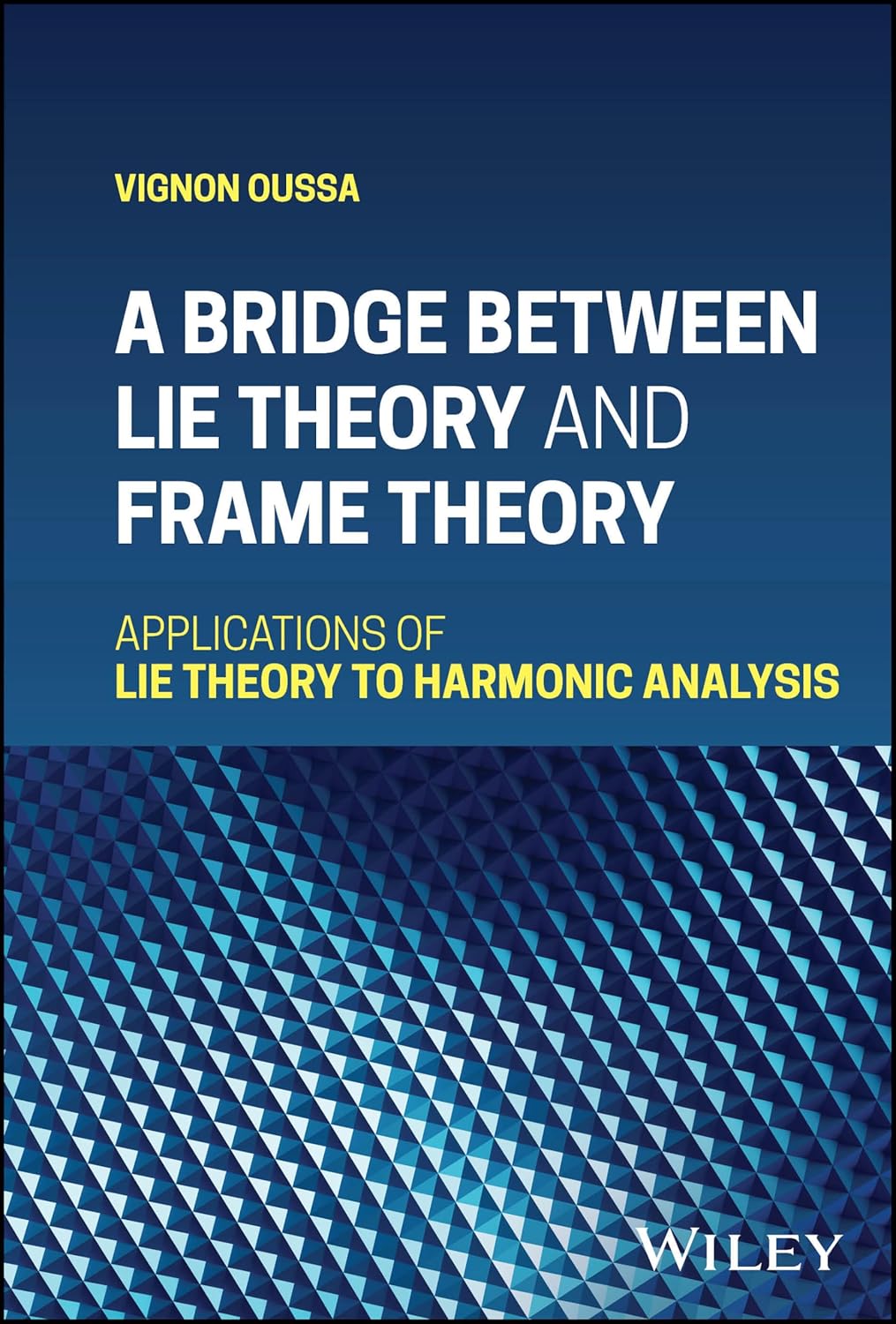 A BRIDGE BETWEEN LIE THEORY AND FRAME THEORY: APPLICATIONS OF LIE THEORY TO HARMONIC ANALYSIS (HC)