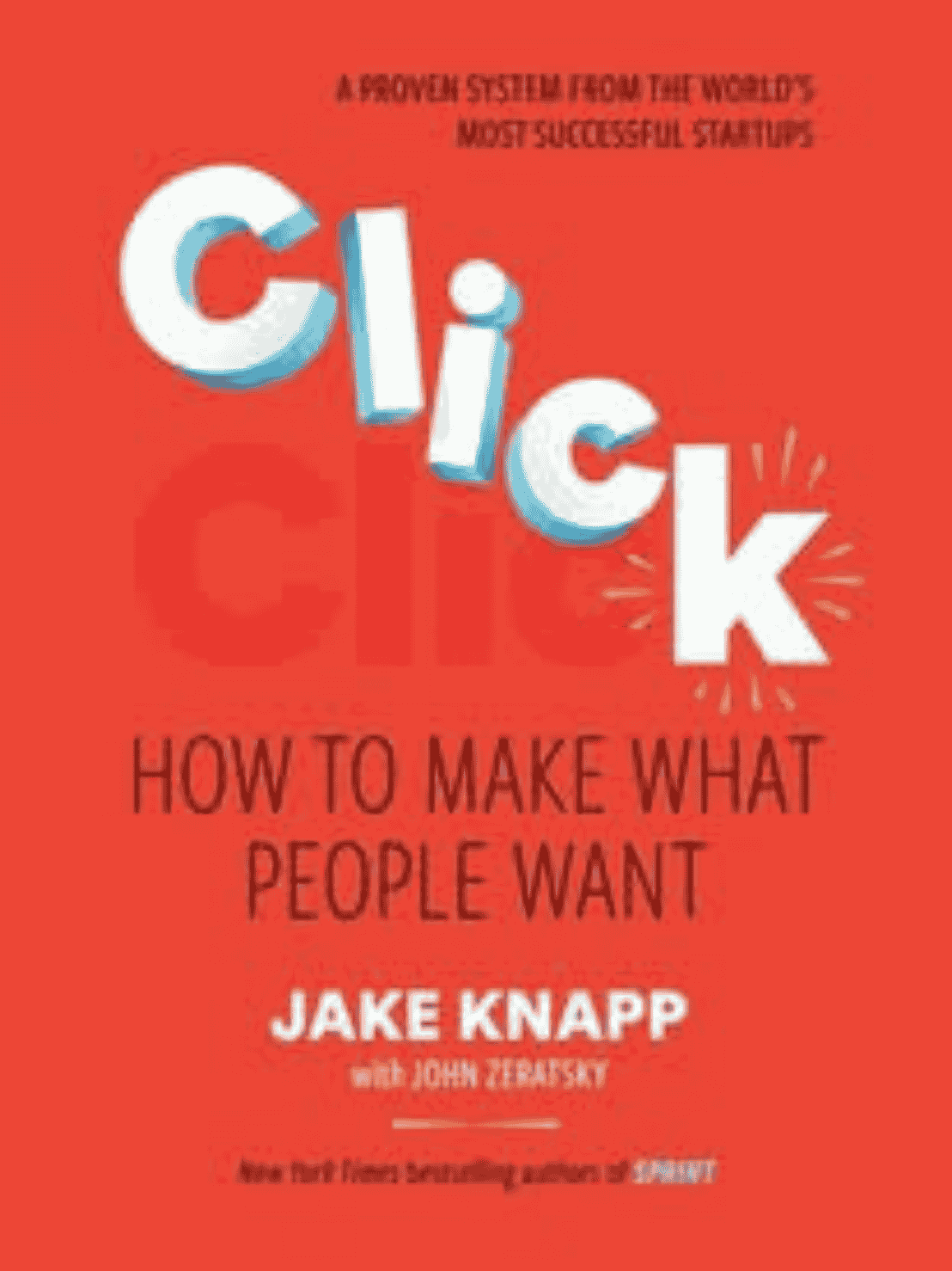 CLICK: HOW TO MAKE WHAT PEOPLE WANT: START BIG PROJECTS FAST, FIND THE RIGHT STRATEGY, AND PROVE IT