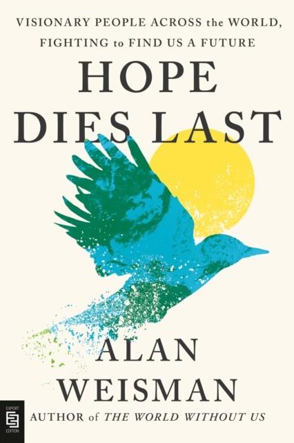 HOPE DIES LAST: VISIONARY PEOPLE ACROSS THE WORLD, FIGHTING TO FIND US A FUTURE