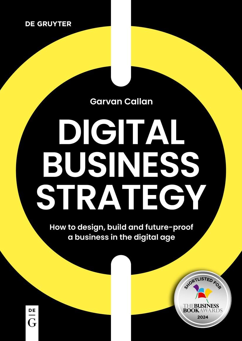 DIGITAL BUSINESS STRATEGY: HOW TO DESIGN, BUILD, AND FUTURE-PROOF A BUSINESS IN THE DIGITAL AGE