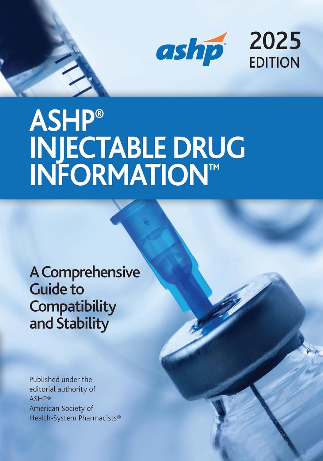 ASHP INJECTABLE DRUG INFORMATION 2025: A COMPREHENSIVE GUIDE TO COMPATIBILITY AND STABILITY (HC)