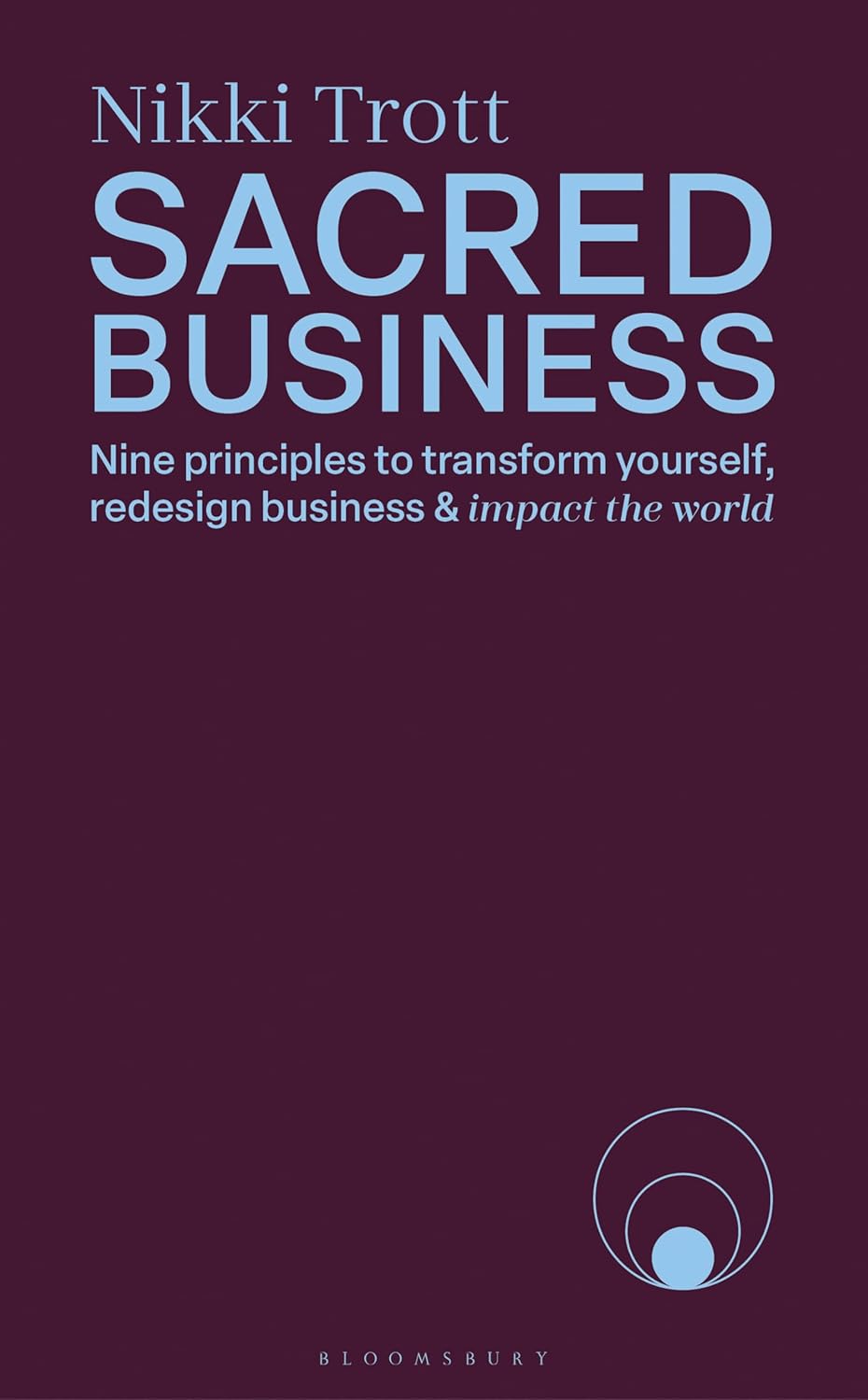 SACRED BUSINESS: NINE PRINCIPLES TO TRANSFORM YOURSELF, REDESIGN BUSINESS & IMPACT THE WORLD (HC)