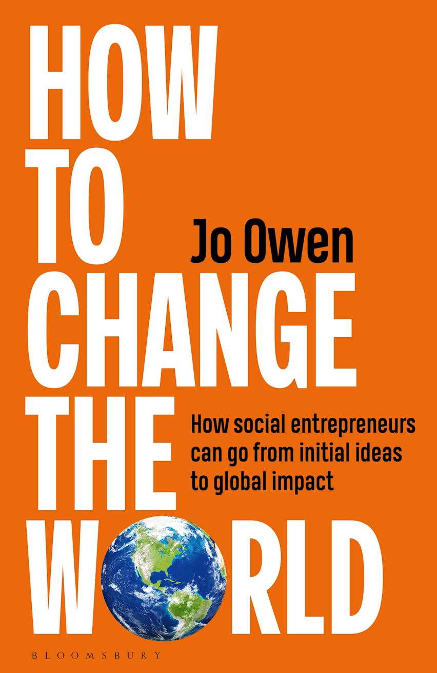 HOW TO CHANGE THE WORLD: HOW SOCIAL ENTREPRENEURS CAN GO FROM INITIAL IDEAS TO GLOBAL IMPACT (HC)