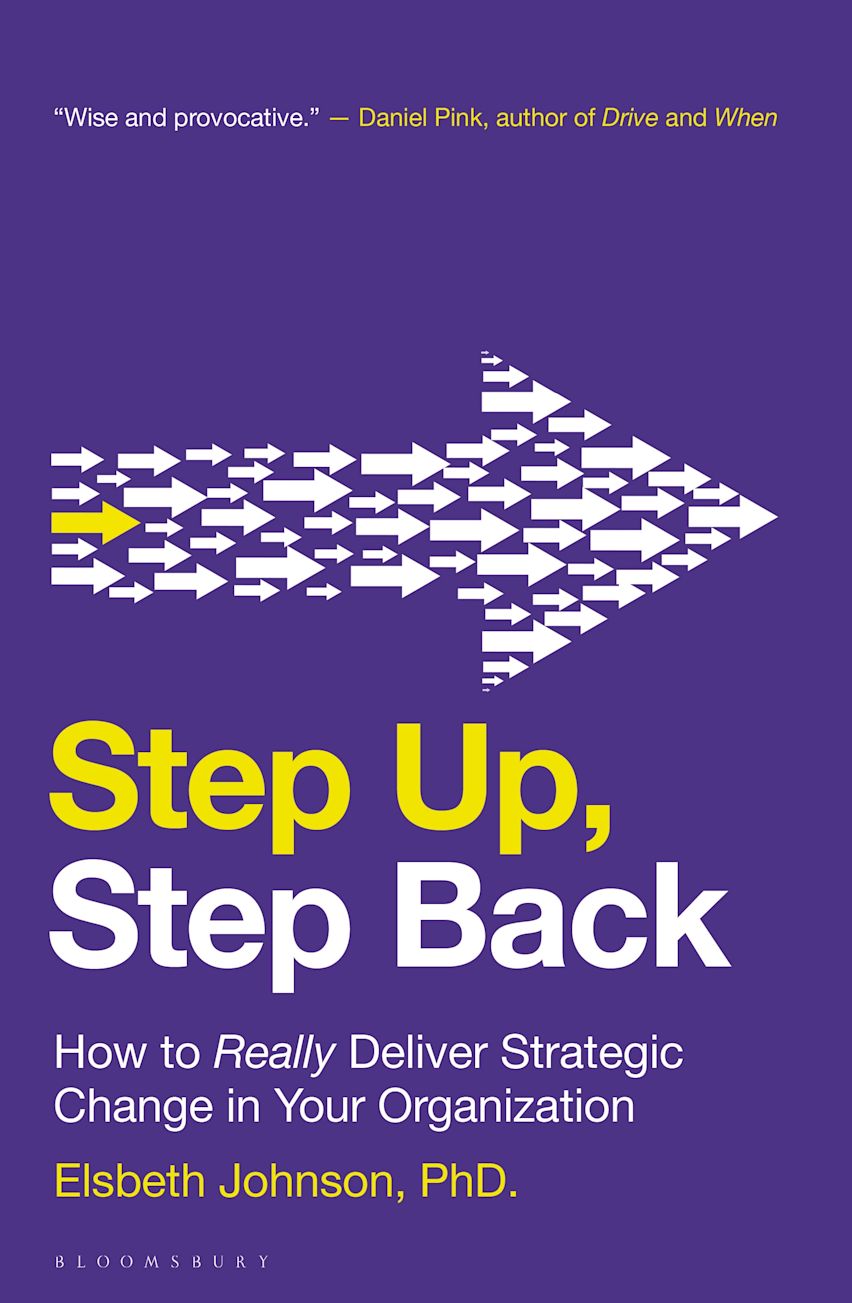STEP UP, STEP BACK: HOW TO REALLY DELIVER STRATEGIC CHANGE IN YOUR ORGANIZATION