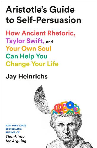 ARISTOTLE'S GUIDE TO SELF-PERSUASION: HOW ANCIENT RHETORIC, TAYLOR SWIFT, AND YOUR OWN SOUL CAN HELP
