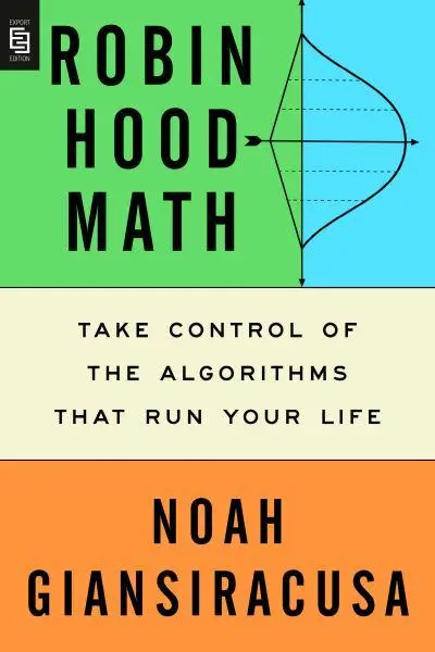 ROBIN HOOD MATH: TAKE CONTROL OF THE ALGORITHMS THAT RUN YOUR LIFE