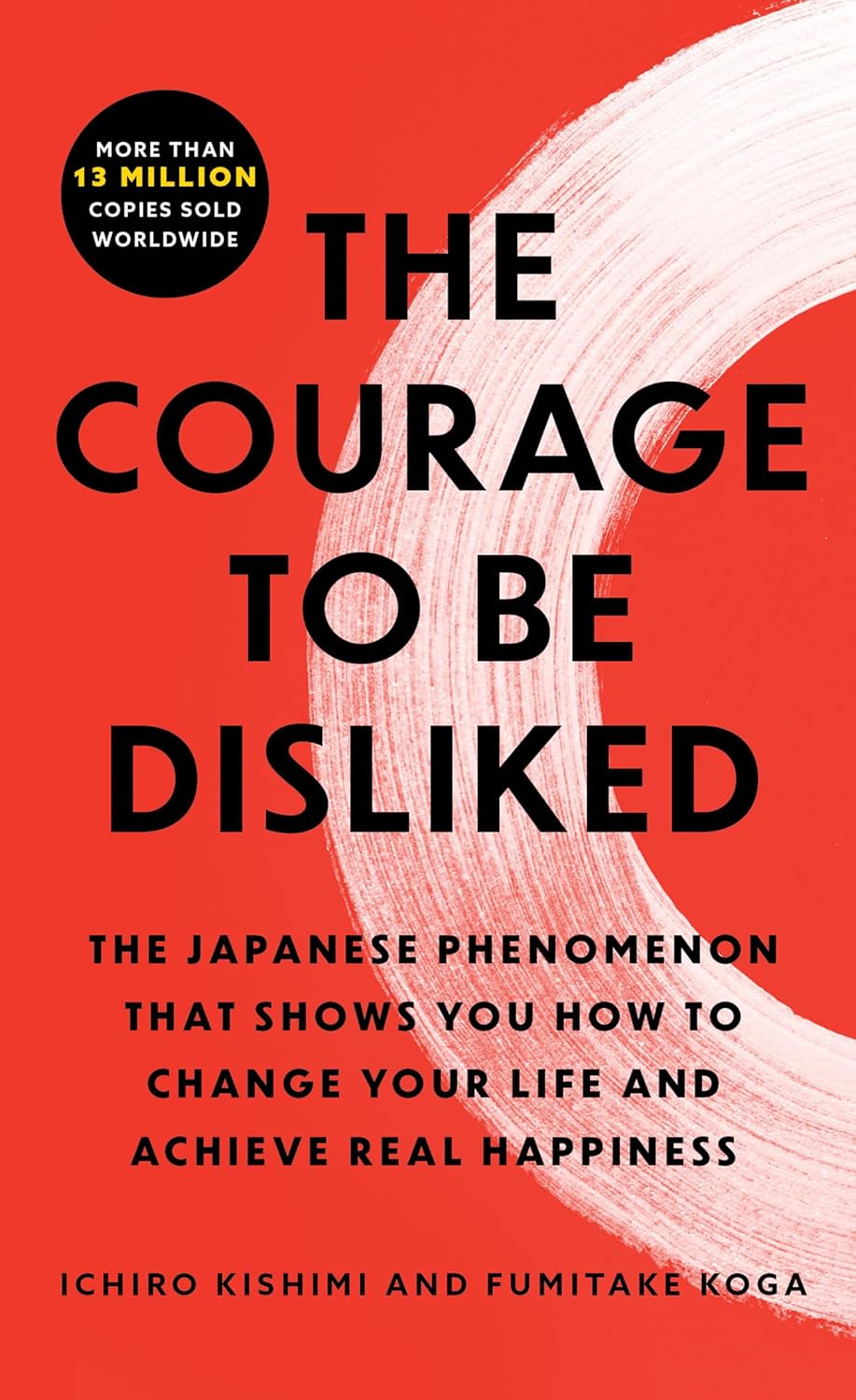 THE COURAGE TO BE DISLIKED: THE JAPANESE PHENOMENON THAT SHOWS YOU HOW TO CHANGE YOUR LIFE