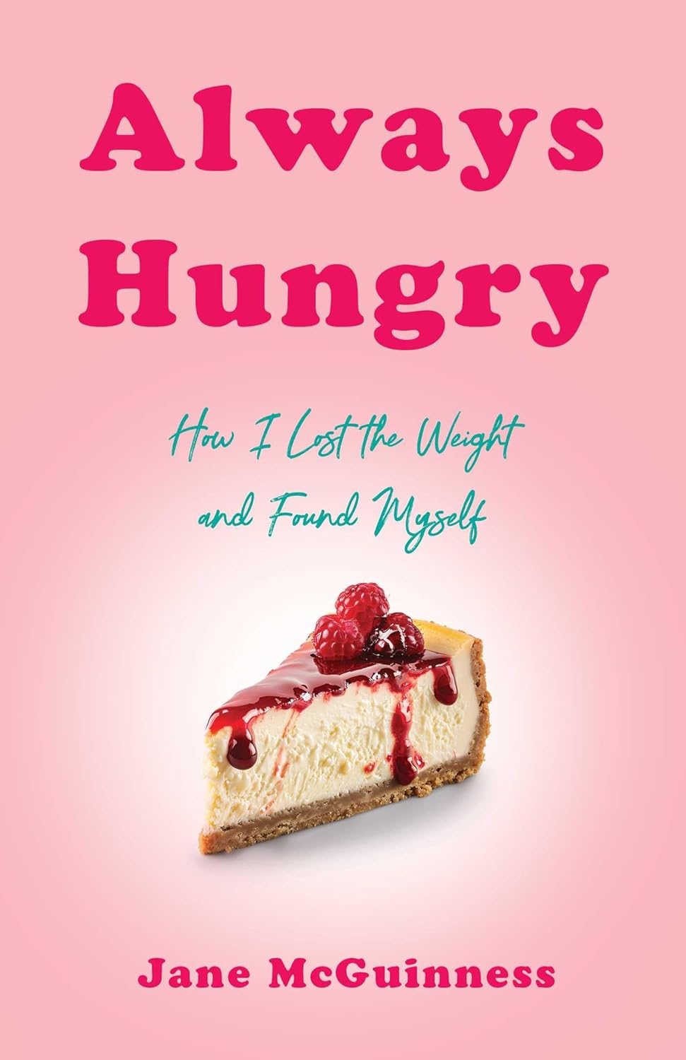 ALWAYS HUNGRY: HOW I LOST THE WEIGHT AND FOUND MYSELF