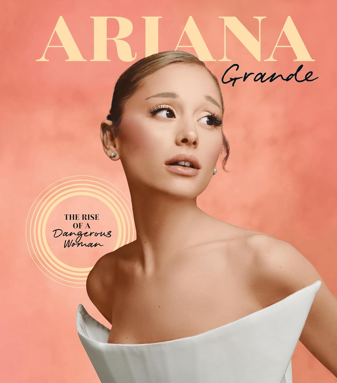 ARIANA GRANDE: THE RISE OF A DANGEROUS WOMAN (HC)