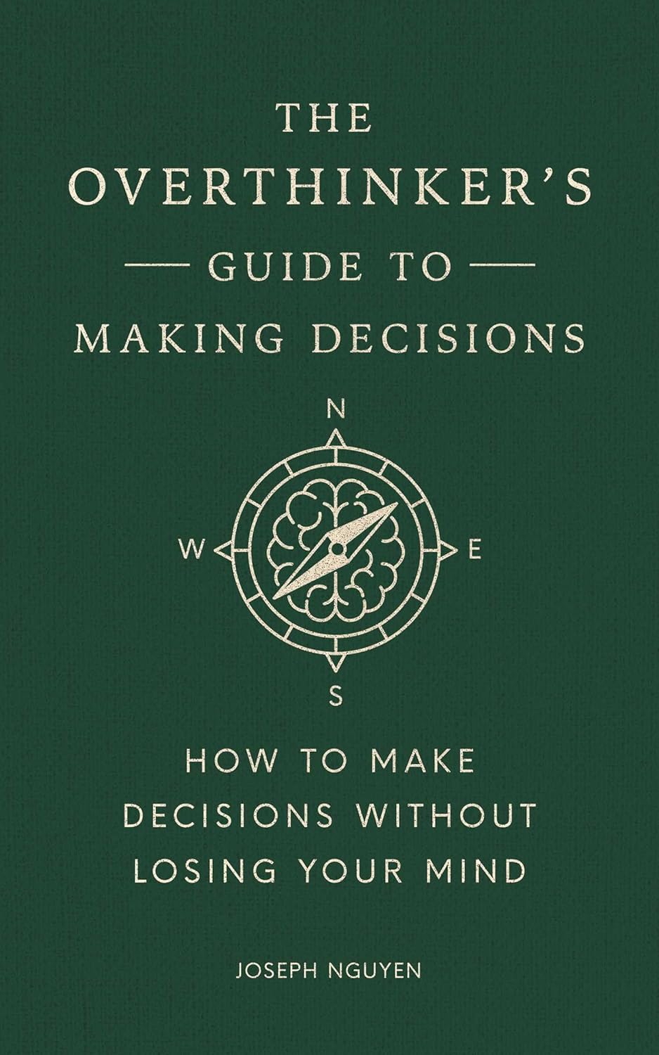 THE OVERTHINKER'S GUIDE TO MAKING DECISIONS: HOW TO MAKE DECISIONS WITHOUT LOSING YOUR MIND (HC)