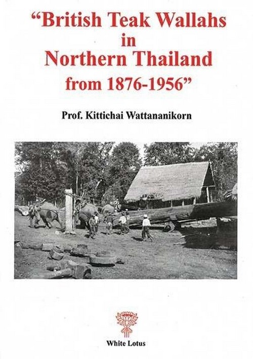 BRITISH TEAK WALLAHS IN NORTHERN THAILAND FROM 1876-1956
