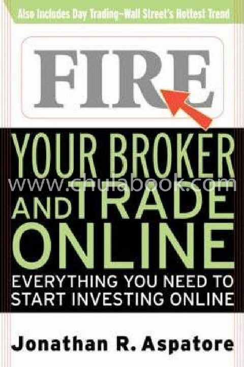 FIRE YOUR BROKER AND TRADE ONLINE: EVERYTHING YOU NEED TO START INVESTING ONLINE