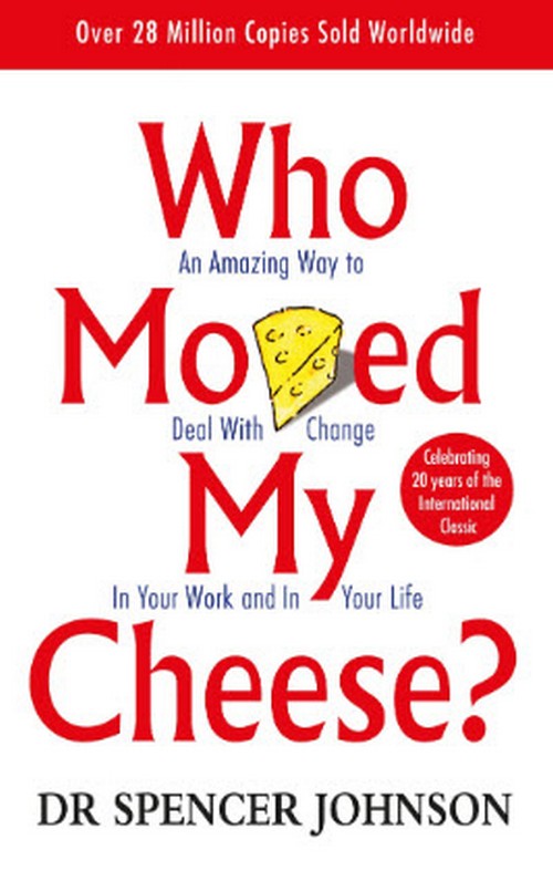 WHO MOVED MY CHEESE?: AN AMAZING WAY TO DEAL WITH CHANGE IN YOUR WORK AND IN YOUR LIFE