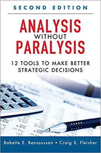 ANALYSIS WITHOUT PARALYSIS: 12 TOOLS TO MAKE BETTER STRATEGIC DECISIONS