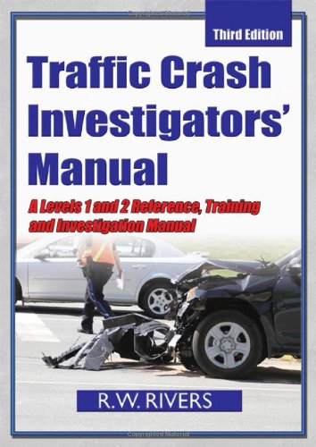 TRAFFIC CRASH INVESTIGATORS' MANUAL: A LEVELS 1 AND 2 REFERENCE, TRAINING AND INVESTIGATION MANUAL