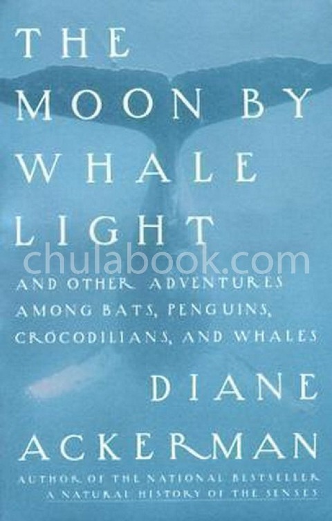 THE MOON BY WHALE LIGHT: AND OTHER ADVENTURESAMONG BATS, PENGUINS ...