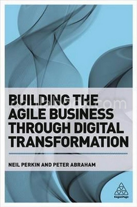 BUILDING THE AGILE BUSINESS THROUGH DIGITAL TRANSFORMATION: HOW TO LEAD DIGITAL TRANSFORMATION IN