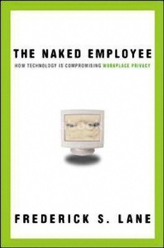 The Naked Employee How Technology Is Compromising Workplace Privacy Hc