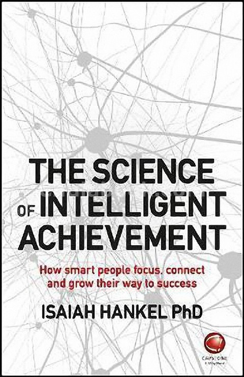 THE SCIENCE OF INTELLIGENT ACHIEVEMENT: HOW SMART PEOPLE FOCUS, CREATE ...