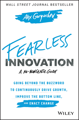 FEARLESS INNOVATION: GOING BEYOND THE BUZZWORD TO CONTINUOUSLY DRIVE GROWTH, IMPROVE THE BOTTOM LINE, AND ENACT CHANGE (HC)