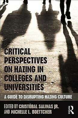 CRITICAL PERSPECTIVES ON HAZING IN COLLEGES AND UNIVERSITIES: A GUIDE TO DISRUPTING HAZING CULTURE