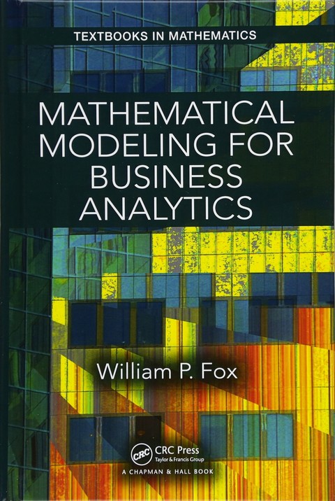 MATHEMATICAL MODELING FOR BUSINESS ANALYTICS (TEXTBOOKS IN MATHEMATICS) (HC)